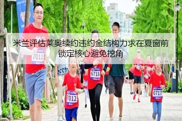 米兰评估莱奥续约违约金结构力求在夏窗前锁定核心避免挖角