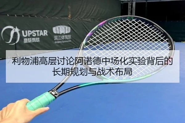 利物浦高层讨论阿诺德中场化实验背后的长期规划与战术布局